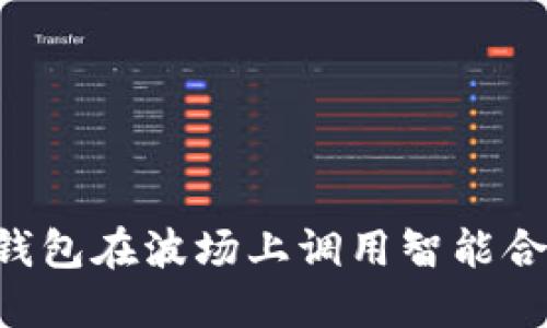 如何使用TP钱包在波场上调用智能合约：完整指南