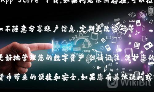 要在苹果手机上下载 TP 钱包 App，您可以按照以下步骤进行。TP 钱包是一款管理数字货币和资产的应用，适合需要安全存储虚拟资产的用户。

步骤一：打开 App Store
首先，请在您的苹果手机主屏幕上找到并点击 App Store 应用。App Store 是苹果官方的应用商店，您将在这里下载各种应用。

步骤二：搜索 TP 钱包
在 App Store 界面的底部，您会看到一个“搜索”图标。点击它，然后在搜索框中输入“TP 钱包”或者“TP Wallet”。确保您输入的关键词准确，以便快速找到所需的应用程序。

步骤三：选择合适的 App
在搜索结果中，您会看到多个与 TP 钱包相关的应用。请仔细查看应用的图标和名称，选择官方版本的 TP 钱包。通常，官方应用的图标和名称是最准确的，同时也会显示出开发者的信息。

步骤四：下载和安装
选择好应用后，您会看到一个“获取”按钮。点击它，您可能会被要求输入您的 Apple ID 密码或者使用指纹/面容识别确认下载。 下载完成后，TP 钱包应用会自动安装在您的手机上。

步骤五：打开应用
下载完成后，您可以在主屏幕上找到 TP 钱包的图标。点击它打开应用，您可能需要注册一个新账户或使用已有账户登录。请按照屏幕提示完成相关操作。

步骤六：完成设置
登录后，TP 钱包可能会要求您设置一些安全措施，例如密码或指纹识别。请根据自己的需要进行设置，以确保您的数字资产安全。

常见问题解答
在使用 TP 钱包的过程中，您可能会遇到一些常见问题。以下是一些解决方案：

h41. 如何找不到 TP 钱包应用？/h4
如果您在 App Store 中找不到 TP 钱包应用，请确保您的 iOS 版本是最新的。有时，某些应用可能不兼容旧版操作系统。

h42. 下载过程中出现错误提示怎么办？/h4
如果在下载过程中遇到错误提示，您可以尝试重新启动您的手机，然后再次进入 App Store 下载。如果问题依然存在，可以检查您的网络连接是否正常。

h43. TP 钱包是否安全？/h4
TP 钱包具有多重安全措施，确保用户资产的安全。但您仍需遵循一些安全建议，如不随意分享账户信息，定期更改密码等。

总结
通过以上步骤，您可以轻松在苹果手机上下载并安装 TP 钱包应用。它将帮助您更好地管理您的数字资产。但请记住，保护您的账户信息至关重要。在使用数字钱包时，了解交易的基本知识和风险也非常重要。

通过这些简单的步骤和详细的说明，您可以顺利下载和使用 TP 钱包，享受数字货币带来的便捷和安全。如果您有其他疑问或需要帮助，请查看官方支持页面或论坛获取更多信息。