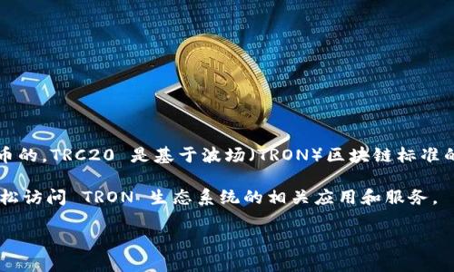 t p 钱包（TP Wallet）是一个支持多种区块链资产的数字钱包。关于 TRC20 代币，TP 钱包是支持 TRC20 代币的。TRC20 是基于波场（TRON）区块链标准的代币标准，类似于以太坊的 ERC20。使用 TP 钱包，用户可以管理 TRC20 代币，如充值、转账和管理数字资产。

使用 TP 钱包的好处有很多。它的界面友好，功能全面，同时拥有较高的安全性。此外，用户可以通过 TP 钱包轻松访问 TRON 生态系统的相关应用和服务。

如果您有更多特定的问题或者需要进一步的信息，请告诉我！