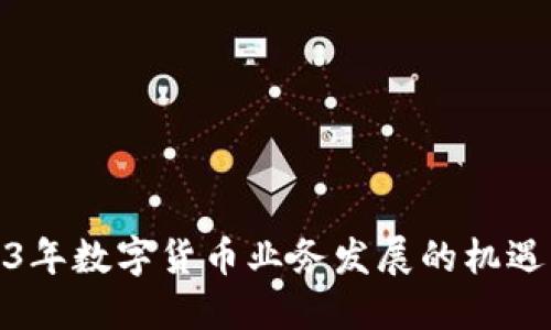 : 2023年数字货币业务发展的机遇与挑战