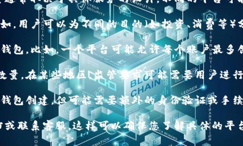 在使用TP（通常指的是某种数字钱包或交易平台）时，钱包的设置数量通常取决于具体服务的设计。不同的平台可能有不同的限制。以下是一些关于钱包设置数量的常见情况下的信息：

1. **单用户多个钱包**：大多数数字钱包允许用户创建多个钱包。例如，用户可以为不同的目的（如投资、消费等）分开管理资金。

2. **平台限制**：某些服务可能会有限制，整体只能管理一定数量的钱包。比如，一个平台可能允许每个账户最多创建五个独立的钱包。

3. **区域和法律**：不同国家或地区的法律也可能影响钱包的设置数量。在某些地区，监管要求可能需要用户进行更多的身份验证才能创建多个钱包。

4. **功能特性**：一些高级平台可能提供更灵活的功能，比如无上限钱包创建，但可能需要额外的身份验证或手续费。

为了获取准确的信息，建议直接查看您正在使用的TP平台的官方文档或联系客服。这样可以确保您了解具体的平台限制和操作指南。