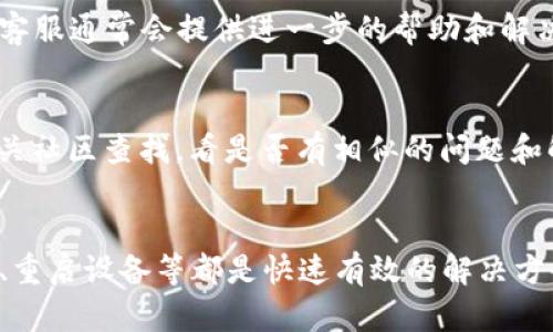 如果你的TP钱包打不开，可能会有几种原因。下面我将提供一些可能的解决方案，以及你可以尝试的步骤来解决这个问题。

1. 检查网络连接
首先，确保你的设备连接到互联网。无论是使用Wi-Fi还是数据流量，网络稳定性都是打开TP钱包的关键。如果网络连接不稳定，你可能会遇到无法加载或者打开应用的问题。

2. 更新应用程序
确保你的TP钱包是最新版本。打开应用商店，搜索TP钱包，查看是否有可用的更新。如果有，下载并安装最新的版本。开发者不断修复bug和改善应用性能，更新往往可以解决许多问题。

3. 清除缓存和数据
在设置中找到TP钱包的应用管理选项，选择清除缓存和清除数据。这可以帮助解决因缓存文件损坏而导致的打开问题。但请注意，清除数据可能会导致你需要重新登录。

4. 重启设备
有时候，简单的重启能够解决许多技术问题。关闭你的设备，等待几秒钟，然后重新启动。这可以释放内存，并可能解决冲突问题。

5. 重新安装应用
如果以上方法都无效，可以尝试卸载TP钱包，然后重新安装。这样可以确保你得到一个干净的应用版本。在重新安装之前，确保你已经备份了必要的信息，特别是与钱包相关的私钥或助记词。

6. 联系客服支持
如果以上方法依然无法解决问题，可以考虑联系TP钱包的客服支持。提供你遇到的问题及你的设备信息，客服通常会提供进一步的帮助和解决方案。

7. 查找论坛和社区帮助
有时候，其他用户可能遇到过类似的问题并找到了解决方案。可以在TP钱包的官方论坛、Reddit或其它相关社区查找，看是否有相似的问题和解决方法。

总结
TP钱包打不开虽然可能让人感到困扰，但通常可以通过几个简单的步骤来解决。保持软件更新、清除缓存、重启设备等都是快速有效的解决方案。如果依然无法打开，寻求专业的技术支持是最后的解决办法。希望这些建议能帮助你顺利使用TP钱包。