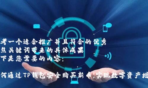 思考一个适合推广并且符合的优秀  
聚焦关键词带来的具体成果  
以下是您需要的内容：

如何通过TP钱包安全购买新币，实现数字资产增值