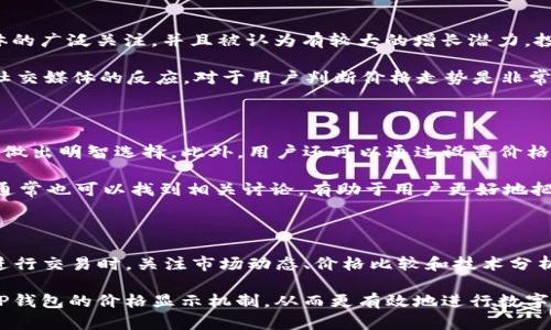 在探讨TP钱包显示的价格参考来源之前，让我们先了解一下TP钱包的基本功能和背景。TP钱包作为一款流行的数字货币钱包，旨在为用户提供便捷的加密货币管理服务。用户使用TP钱包可以方便地进行数字资产的存储、转账、交易等操作。同时，TP钱包还提供实时的市场价格信息及其它相关功能，以帮助用户在波动的加密货币市场中做出明智的投资决策。

TP钱包的价格来源

TP钱包显示的价格主要参考多个交易所和市场的实时数据。这些数据来源可能包括大型的加密货币交易所，如Binance、Coinbase、Kraken等。TP钱包通过API接口获取这些交易所的实时价格，并根据不同交易所的成交量、买卖差价等信息进行加权，最终给出一个较为准确的综合价格。

这样做的好处在于，它能够降低单一交易所价格波动对用户决策的影响，从而提供一个更为全面和客观的市场价格参考。此外，TP钱包也可能会提供不同国家和地区的市场数据，以适应全球用户的需求。

价格波动的影响因素

在加密货币市场中，价格波动是常态。这种波动常常受到多种因素的影响，包括市场供需、政策动态、技术进展等。供需关系直接影响交易所的买入和卖出价格，当需求量大于供给量时，价格就会上涨。相反，供给量超过需求量时，价格会下跌。

此外，政策动态也会对加密货币价格产生重大影响。比如各国对加密货币的监管政策、税收政策等，都会影响市场情绪和资金流入流出。例如，某国突然宣布对加密货币进行严格监管，可能导致市场恐慌，从而引发价格大幅下滑。

市场情绪和媒体报道

市场情绪也是价格波动的重要因素。社会对加密货币的看法、投资者的心理状态、媒体的报道等，都可以直接影响到价格走势。如果某个加密货币获得了媒体的广泛关注，并且被认为有较大的增长潜力，投资者可能会蜂拥而至，从而推高价格。

相反，如果出现负面报道，尤其是关于安全性、法律风险等方面的消息，可能会导致投资者的恐慌性抛售，使价格暴跌。因此，深入了解市场动态、新闻报道和社交媒体的反应，对于用户判断价格走势是非常重要的。

如何使用TP钱包获取最佳价格

为了在TP钱包中获得最佳价格，用户可以在进行交易之前，先比较不同交易所的报价。TP钱包提供了实时价格的比较功能，有助于用户在不同的交易所之间做出明智选择。此外，用户还可以通过设置价格提醒，及时得到价格变动的信息，从而把握最佳交易时机。

另一个有效的策略是关注市场的技术分析和趋势分析。通过了解市场的技术指标，用户可以预测价格走势及变动规律。这些信息在TP钱包的社区和论坛中通常也可以找到相关讨论，有助于用户更好地把握市场机会。

总结

总的来说，TP钱包显示的价格参考多家交易所的实时市场数据。价格波动受到多种因素的影响，包括市场供需、政策动态及市场情绪等。用户在使用TP钱包进行交易时，关注市场动态、价格比较和技术分析，将有助于做出更明智的投资决策。

无论是新手还是经验丰富的投资者，了解价格来源、波动因素及市场情绪，都是提高交易成功率的重要因素。希望通过本文，能够帮助广大用户更好地理解TP钱包的价格显示机制，从而更有效地进行数字资产的管理和投资。