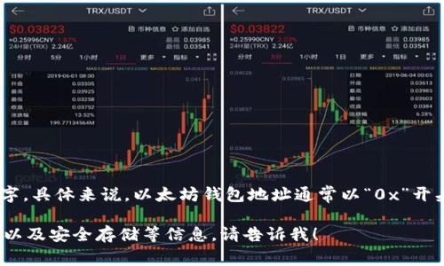 以太坊钱包地址是由42个字符组成的字符串，其中包含了字母和数字。具体来说，以太坊钱包地址通常以“0x”开头，后面紧随36个十六进制字符（0-9和a-f），因此总共有42个字符。

如果你需要进一步了解以太坊钱包的相关内容，比如如何创建、使用以及安全存储等信息，请告诉我！