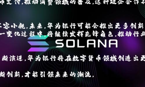 数字货币时代的下一个巨头：华为银行如何引领金融创新

数字货币, 华为银行, 金融创新, 区块链/guanjianci

引言
在当今数字经济快速发展的时代，金融科技正在以不可逆转的趋势改变着我们的生活。在这波浪潮中，数字货币作为重要的组成部分，逐渐成为金融市场的焦点。而华为银行，以其巨大的技术优势和品牌影响力，正在成为这一领域的先锋。
本文将详细探讨华为银行在数字货币方面的创新举措，分析其带来的深远影响，以及未来可能的走向。

数字货币的兴起
数字货币，顾名思义，是以数字形式存在的货币。它的出现，不仅是科技发展的必然结果，也是现代社会对传统金融体系不满的产物。越来越多的人开始关注数字货币，尤其是在近年来比特币和以太坊等虚拟货币的成功之后。
数字货币的优势不言而喻。它具有高效、安全、透明等特点。数字货币的去中心化特性，能够有效降低交易成本，提高交易效率。这些优势使得数字货币在国际间的流通越来越频繁，受到越来越多国家和企业的青睐。

华为银行的崛起
华为作为全球最大的通信设备制造商，近年来积极布局金融科技，成立了“华为银行”。它以技术为核心，引领行业发展的步伐。华为银行在数字货币领域的探索，将为金融市场注入新的活力。
华为银行依托其强大的研发能力，将区块链技术与数字货币紧密结合。通过推出便捷的数字钱包和安全的交易平台，华为银行力求为用户提供最佳的金融服务体验。

技术创新带来的优势
华为银行之所以能够在数字货币领域取得成功，离不开其在技术创新方面的不懈努力。华为银行运用区块链技术，提供去中心化的交易平台。这样的技术特性使得交易记录不可篡改，保障了用户的资产安全。
与此同时，华为银行还通过大数据技术提升用户体验。它能够根据用户的使用习惯和需求，提供个性化的金融服务。通过分析用户行为，华为银行能够更精准地满足用户的需求。

数字货币的应用场景
数字货币的应用场景是广泛的。在线支付、跨境汇款、资产管理等，都是数字货币的重要用途。华为银行在这些领域积极探索，尤其是在跨境支付方面，华为银行凭借其强大的网络基础设施，使得跨境交易变得更加顺畅。
如今，越来越多的企业开始考虑接受数字货币支付。华为银行在推行数字货币支付的同时，也为企业提供了安全、便捷的支付解决方案。这不仅为商家提供了新的收入来源，也给消费者带来了更多选择。

政企合作带来的机遇
在数字货币的发展中，政企合作显得尤为重要。华为银行与各国政府、金融机构的合作，将为数字货币的推广提供政策和资源支持。政府的监管政策，将为华为银行的发展提供良好的环境。
此外，华为银行与其他大型企业的合作也在不断增强。例如，它与大型电商平台共同推出数字货币支付，推动消费领域的普及。这种政企合作不仅提高了数字货币的流通效率，也加强了用户的信任感。

未来展望
数字货币的未来充满了无限可能。随着技术的不断进步，华为银行在数字货币领域的发展潜力不容小觑。未来，华为银行可能会推出更多创新的金融产品，进一步提升用户体验。
同时，随着市场对数字货币认知的提升，用户对数字货币的接受度也将不断提高。华为银行在这一变化过程中，将继续发挥先锋角色，推动行业的变革与创新。

结语
综上所述，华为银行凭借其技术优势、创新理念，正积极引领数字货币的发展。随着金融科技的不断演进，华为银行将在数字货币领域创造出更多的辉煌成就。期待在不久的将来，看到华为银行为我们的生活带来更多的便利和可能。 

数字货币时代已经来临，华为银行的创新之路充满希望与挑战。在这个快速变化的时代，唯有不断创新，才能引领未来的潮流。