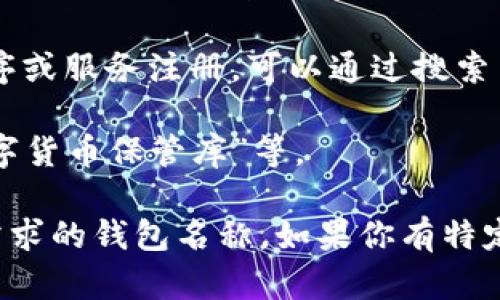 选择以太坊钱包名称时，可以考虑以下几个因素：

1. **易记性**：选择一个简短、易于记忆的名称，这样在需要时能够迅速找到。

2. **代表性**：名称应该能够代表钱包的功能或特色。例如，如果是一个安全性高的钱包，可以在名字中加入“安全”或“保护”这样的词。

3. **独特性**：选择一个不容易与其他钱包混淆的名称。检查一下同类产品，确保你的名称不会引发混淆。

4. **文化元素**：可以考虑融入一些与以太坊或区块链文化相关的元素。例如，可以使用“链”或“币”等字词。

5. **可用性**：确保你所选择的名称没有被其他应用程序或服务注册，可以通过搜索引擎或相关平台进行检查。

下面是一些示例：“以太宝”、“链上钱包”、“以太安全”、“数字货币保管库”等。

从这些方面出发，你可以创建一个符合品牌定位和市场需求的钱包名称。如果你有特定的理念或功能想要突显，也可以进一步细化名称的选择。