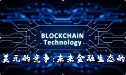 数字货币与美元的竞争：未来金融生态的变革与挑战