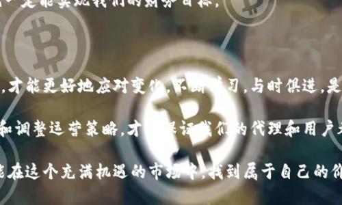   如何通过数字货币投资平台招募代理，实现财富增值 / 

 guanjianci 数字货币, 投资平台, 招代理, 财富增值 /guanjianci 

引言：数字货币投资的新时代

随着区块链技术的快速发展，数字货币投资逐渐成为一种流行趋势。不再是小众投资者的专属，数字货币吸引了越来越多的企业及个人的关注。在这个市场中，寻找代理合作伙伴成为了一个重要的战略手段。不仅能扩大市场覆盖面，还能实现财富的双向增值。

为何选择数字货币投资平台

选择数字货币投资平台的原因很多。首先，数字货币具有高流动性。市场提供了众多的交易选择。投资者能够迅速进出市场，抓住短期机会。其次，传统投资方式往往受到各种限制。数字货币却允许全球范围内的交易。没有国界限制，投资者可以随时参与其中。

此外，许多数字货币平台提供优厚的奖励机制，吸引代理人参与。在这个平台上，不仅仅是交易，更是分享财富的机会。每个代理可以通过吸引更多的用户，获得交易佣金。这种模式既能推动平台的成长，又能为代理带来丰厚的回报。

招募代理的潜力

在数字货币投资的世界中，代理是一个不可或缺的角色。通过招募代理，可以利用他们的资源与人脉，迅速扩大市场影响力。每一个成功的代理不仅是平台的推广者，还是财富的创造者。

经济形势瞬息万变，越来越多的人对传统投资方式产生了疑虑。此时，数字货币作为一个新兴领域，吸引了大量关注。代理在此背景下的作用更为显著。通过合理的招募策略，可以激发潜在用户的兴趣。

成功招募代理的策略

招募代理并不是一朝一夕的事情，而是需要一个系统的策略。首先，明确目标受众是关键。了解潜在代理的特征，比如他们的投资经验、网络资源及兴趣等，可以帮助我们制定精准的推广方案。

其次，提供诱人的奖励机制也是必不可少的环节。可以通过佣金分成、奖励计划等，吸引代理积极参与。同时，透明的收益分配机制能够增强代理的信任感，促使他们主动推广。

最后，良好的培训和支持。让每位代理都能够清晰地理解平台的优势及操作方式。通过定期的培训和交流，保障代理能掌握最新的市场动态和操作技巧，从而提升他们的推广效果。

社交媒体的力量

在当今时代，社交媒体已经成为推广的强大工具。利用社交平台招募代理，不仅成本低廉，还能实现广泛传播。通过发布成功案例、用户体验以及市场分析等内容，可以有效吸引潜在代理的注意力。

与此同时，线上社区的建设也是十分重要的。建立代理群体，让他们可以交流经验、分享成功故事。这样既能增强团队的凝聚力，又能吸引更多新代理加入。

总结：一起走向财富增值之路

数字货币投资平台的代理招募是一个充满机遇的过程。通过合理的策略，吸引更多代理参与，将为平台及代理本身带来丰厚的回报。每一位代理都将成为推动数字货币投资市场发展的力量。

在这个财富增值的旅程中，让我们携手并进，共同开创美好的未来。只要我们把握好市场机会，主动出击，就一定能实现我们的财务目标。

后续发展方向

展望未来，数字货币市场将继续面临诸多挑战与机遇。我们需要具备敏锐的市场洞察力和灵活的应对能力，才能更好地应对变化。不断学习，与时俱进，是成为成功代理的法宝。

同时，建立良好的品牌形象非常重要。优质的用户体验、良好的客户服务都是提升平台竞争力的关键。不断和调整运营策略，才能保证我们的代理和用户都能在平台中获得最大收益。

通过以上介绍，我们已经认识到如何通过数字货币投资平台招募代理，并获取财富增值。希望每位代理都能在这个充满机遇的市场中，找到属于自己的价值与成就。