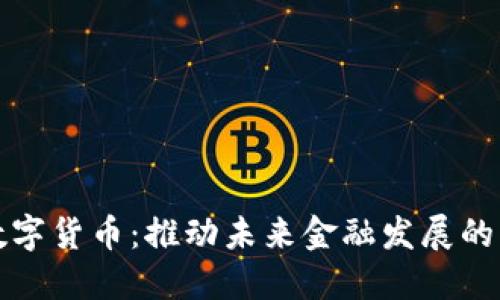 央行数字货币：推动未来金融发展的新动能