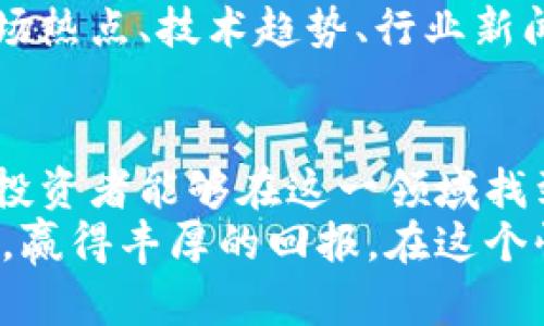   低位业绩好的数字货币，轻松投资获利的最佳选择 /   
 guanjianci 数字货币, 投资, 低位, 业绩 /guanjianci 

引言
在数字货币市场中，投资者总是在寻找潜力巨大的资产。低位业绩好的数字货币正是其中佼佼者。它们通常在经历了一段时间的调整后，依然具备优良的基本面。这样的货币能够在未来的市场反弹中为投资者带来显著回报。

为何选择低位业绩好的数字货币
数字货币市场波动非常剧烈。低位业绩好的数字货币，虽然当前价格可能较低，但它们背后的项目团队、技术及市场前景却可以支持其价格反弹。这些因素的组合，使得它们显得更具投资价值。
投资者买入低位数字货币，可能会在未来的市场反弹中获利丰厚。此外，经历过调整的货币价格较低，风险相对较小，适合风险承受能力较低的投资者。

第一种：xxx数字货币
以xxx数字货币为例，它的技术基础极为坚实。面向某一特定市场，xxx致力于解决该行业中的痛点。在过去的几个月中，虽然其价格并未表现出明显的上涨走势，但底层技术的不断完善和社区的积极建设都显示出它的成长潜力。
xxx的团队由多位行业专家组成，他们的专业背景和实践经验为项目的发展提供了强有力的支持。此外，与行业内其他项目的合作，也为其带来了更多的曝光机会。

第二种：yyy数字货币
yyy数字货币在最近的几次市场波动中保持了相对稳定的表现。其背后的价值链对接广泛，使得其应用场景多样化。无论是支付、存储，还是其它创新应用，yyy都展现出极大的灵活性。
此外，yyy的团队运营透明，定期发布项目进展，增强了投资者的信任。这种透明度不仅增强了用户对项目的信心，也吸引了更多的关注和投资。

第三种：zzz数字货币
zzz数字货币虽然当前处于低位，但其强大的社区支持和活跃的开发团队使其前景乐观。其发展历程中多次创新，吸引了不少开发者与项目方的关注。这种活跃度有助于快速适应市场变动。
值得注意的是，zzz在技术更新方面非常迅速，能够及时应对市场变化，进一步增强了其竞争力。在竞争激烈的数字货币市场中，这种灵活性使其显得极具优势。

如何选择合适的低位数字货币
选择低位业绩好的数字货币，首先要考虑项目的核心技术。技术是否成熟，是否具备实际应用场景，都是重要的判定标准。此外，项目团队的背景和经验也极为关键。
其次，社区的活跃度能反映出项目的热度。一个强大的社区支持可以为项目的发展提供源源不断的动力。投资者可以通过社交媒体、社区讨论等方式了解项目的动态。
最后，要关注市场动态，尤其是相关行业的发展趋势。低位数字货币的市场表现往往与整体市场的情况密切相关。因此，及时获取行业资讯，不断调整投资策略也非常重要。

风险与注意事项
尽管低位业绩好的数字货币具备较大竞争优势，但市场风险依然存在。投资者在选择时应保持理性，不盲目跟风。合理配置资产，做好风险控制，将会使投资更加稳健。
此外，投资者不应仅仅依赖一些流行的指标进行判断，而是要结合多方面的信息进行分析。这包括市场热点、技术趋势、行业新闻等，全面掌握信息后在作决策。

总结
低位业绩好的数字货币为投资者提供了新的机会，虽然市场风险依然存在，但通过理性的分析判断，投资者能够在这一领域找到优秀的投资标的。选择合适的项目，并把握市场动态，将极大提高投资成功的概率。
未来的市场变化充满了不确定性，但敏锐的投资者将能够抓住低位业绩好的数字货币所带来的机遇，赢得丰厚的回报。在这个快速发展的市场中，持续学习和适应将是所有投资者的必修课。