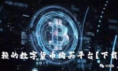 如何选择值得信赖的数字货币购买平台？下载指