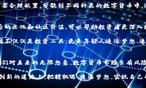 数字货币时代的领军者：金灿荣如何引领投资者走向财富自由

数字货币, 金灿荣, 投资, 财富自由/guanjianci

引言：数字货币的风潮
在过去几年中，数字货币以惊人的速度崛起。诸如比特币、以太坊等加密货币成为许多投资者的新宠。随着区块链技术的发展，数字货币的应用场景不断扩展。越来越多的人开始关注这一领域，为自己的投资组合增添新的可能性。

而在这一波数字货币热潮中，金灿荣作为一位业内知名的专家，不仅为众多投资者提供了专业指导，还通过个人的成功故事，激励了成千上万的人踏上了数字货币的投资之路。

金灿荣的背景与成就
金灿荣，作为数字货币领域的专家和投资者，以其独特的视角和专业知识著称。他曾供职于多家知名金融机构，参与过多个数字货币相关的项目。在此过程中，他积累了丰富的经验，也建立起了广泛的行业人脉。

他的成功并非偶然。金灿荣凭借着敏锐的市场洞察力和扎实的金融基础，成功预测了多个数字货币的涨跌趋势。与此同时，他还积极参与投资教育，帮助初学者理解数字货币市场的复杂性。

如何利用金灿荣的经验实现财富自由
财富自由的概念在当今社会越来越受到关注。金灿荣的成功故事无疑为众多追求财富自由的人提供了灵感。那么，普通人如何借助金灿荣的经验来实现自己的财富梦想呢？

h41. 了解市场动态/h4
首先，想要在数字货币领域取得成功，深入了解市场动态至关重要。金灿荣强调，投资者应时刻关注市场的变化，了解行业趋势。定期阅读专业文章、参加相关讲座，可以帮助投资者建立对市场的基本认识。

h42. 分析技术和基本面/h4
其次，投资者需要懂得分析数字货币的技术层面和基本面。金灿荣建议，关注项目团队、技术背景以及市场需求等因素。这些都是判断一项数字货币价值的重要指标。通过多维度的分析，投资者能更清晰地把握投资机会。

h43. 建立合理的投资策略/h4
金灿荣在投资方面的另一个重要观点是建立合理的投资策略。他认为，投资不应盲目跟风，而是需要根据个人的风险承受能力来制定计划。设定目标、分散投资、控制仓位，都是避免投资风险的重要手段。

h44. 学会应对市场波动/h4
市场的波动是永恒的真理，尤其是在数字货币市场。金灿荣强调，保持冷静、理智的心态至关重要。即使在市场大幅震荡时，投资者也应避免情绪化的决策。学会耐心持有，或在价格低迷时分批买入，通常能带来不错的收益。

案例分析：金灿荣的成功投资
为了更好地理解金灿荣的投资思路，我们不妨看看他的一些成功案例。这些案例不仅反映了他的投资理念，也为其他投资者提供了参考。

h41. 比特币的早期投资/h4
早在2012年，金灿荣便开始投资比特币。当时，这一数字货币的价值仅为数十美元。但他深信这一技术的未来潜力，果断入场。随着比特币的迅速增长，他的投资在几年内实现了巨额回报。这一成功不仅为他赢得了名声，也证明了他对市场的独到见解。

h42. 以太坊的技术分析/h4
另一个值得一提的案例是以太坊。金灿荣通过对其智能合约技术的深入分析，识别了其未来的发展潜力。他在以太坊的早期投资使他从中获得了可观的收益，也为后来的投资者展示了技术分析的重要性。

金灿荣对投资者的建议
作为数字货币投资的引导者，金灿荣有不少宝贵的建议。他鼓励每位投资者都应保持对学习的热忱，定期关注市场变化与技术发展。此外，他还强调建立风险意识，合理配置资产和资金。

h41. 持续学习/h4
金灿荣认为，数字货币市场变化迅速，投资者必须不断学习新知识。他建议阅读相关书籍、参加线上课程，或加入投资者社群，以保持信息的更新。

h42. 风险分散/h4
在投资策略中，金灿荣特别强调风险分散的重要性。他建议投资者不应将所有资金投入单一资产，而是要合理配置，分散到不同种类的数字货币中。这样可以降低潜在风险，提高投资的安全性。

文化与情感的连接
数字货币不仅是财富的象征，更是新兴文化的代表。金灿荣非常重视这一点。他认为，理解数字货币背后的文化和社区价值，可以帮助投资者更深入地理解市场。

在很多国家，数字货币已经成为一种新的文化象征。比如，在一些科技创新活跃的地区，比特币和以太坊不仅仅是投资工具，更是年轻人追逐梦想、追求自由的象征。金灿荣在这一方面也给予了赞许，他鼓励投资者关注数字货币所代表的社会价值。

结语：迈向未来的探索之路
在数字货币时代，金灿荣作为一位成功投资者与导师，不仅为我们提供了成功之路的指导，更激发了我们对未来的无限想象。数字货币市场虽有风险，但也充满了机遇。

从金灿荣的成功故事中，我们能够学习到许多宝贵的经验和教训。希望每位投资者都能在这条探索与创新的道路上，把握机遇，追逐梦想，实现自己的财富自由。