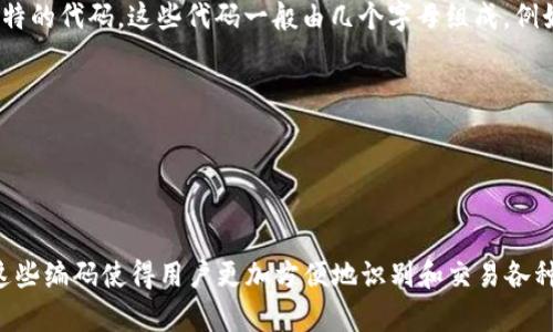 数字货币的编码（或简称为“代码”）用来表示不同的加密货币。每种数字货币都有其独特的代码，这些代码一般由几个字母组成。例如：

- 比特币（Bitcoin）的编码是 BTC
- 以太坊（Ethereum）的编码是 ETH
- 瑞波币（Ripple）的编码是 XRP
- 莱特币（Litecoin）的编码是 LTC

每种数字货币的编码通常由其开发团队决定，并在交易所和相关平台上被广泛使用。这些编码使得用户更加方便地识别和交易各种数字货币。请确认您需要的具体数字货币的名称，这样我可以提供更准确的编码信息。