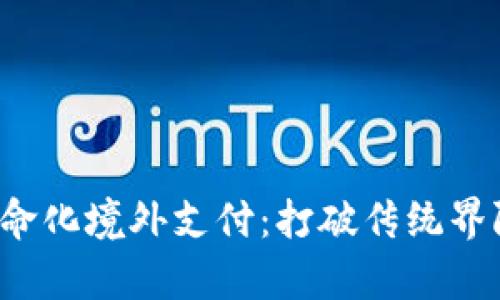 数字货币如何革命化境外支付：打破传统界限，提升交易效率