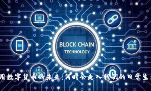 通用数字货币的未来：何时会走入我们的日常生活？