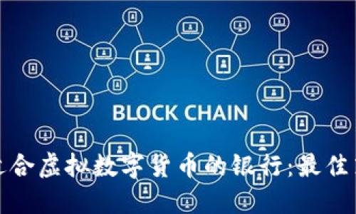 如何选择适合虚拟数字货币的银行：最佳策略与建议