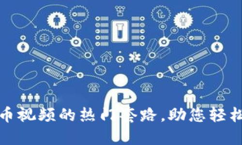 揭秘数字货币视频的热门套路，助您轻松吸粉赚收益