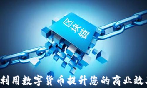 
生意宝：如何利用数字货币提升您的商业效率和盈利能力