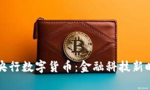 ### 解密央行数字货币：金融科技新时代的引领者