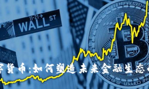 人民币数字货币：如何塑造未来金融生态的核心力量