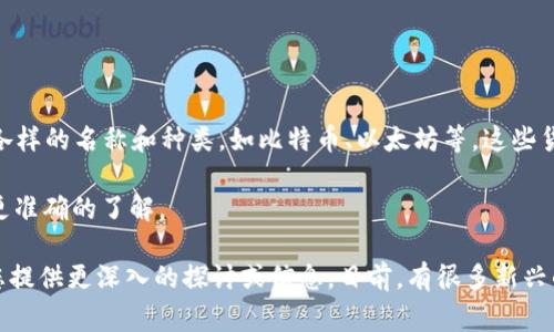 截至2023年10月，数字货币的世界中并没有正式称为“云杉树货币”的货币。数字货币通常有各种各样的名称和种类，如比特币、以太坊等。这些货币通常基于区块链技术，有各自的使用场景和价值。

如果“云杉树货币”是某个特定项目或社区正在推广的概念，建议您查询相关的信息和资源来获取更准确的了解。  

如果您对数字货币领域有兴趣，尤其是它的生态系统、发展趋势以及潜在的投资机会，我很乐意为您提供更深入的探讨或信息。目前，有很多新兴的数字货币和创新项目不断涌现，其中一些可能会引起您的关注。请告诉我您需要了解的具体方面。