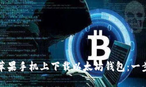 如何在苹果手机上下载以太坊钱包：一步步指南