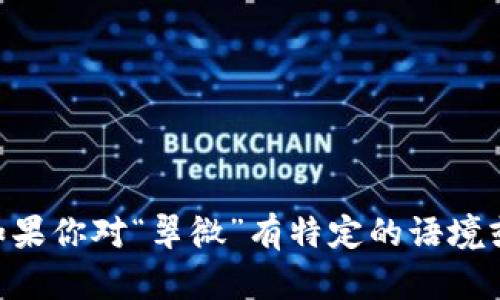 翠微并不是一个广为人知的数字货币概念。它可能指代某个特定的项目、商标或公司名称，但在主流的数字货币或区块链领域没有直接的关联。如果你对“翠微”有特定的语境或背景，请提供更多信息，这样我可以更好地帮助你理解它的含义。如果你是在询问关于某个特定的数字货币项目或相关主题，请告诉我详细信息。