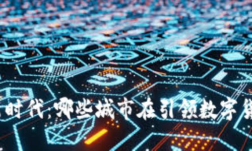 探索数字货币新时代：哪些城市在引领数字货币推广的浪潮？