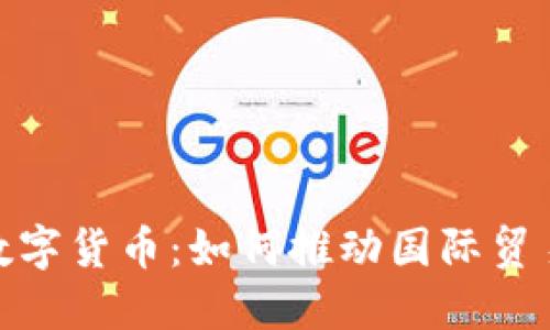 : 全球通用数字货币：如何推动国际贸易与经济增长