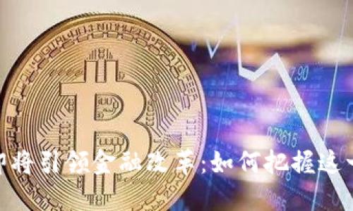 数字货币即将引领金融改革：如何把握这一时代机遇