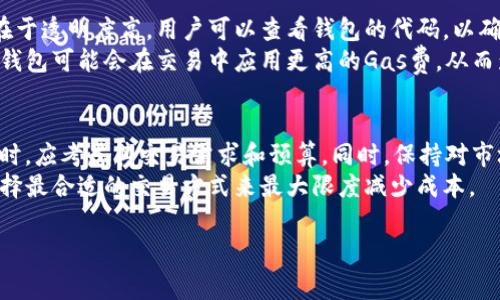 以太坊钱包的费用主要取决于几个因素，包括但不限于交易费用（Gas费）、钱包运营费用等。下面是对以太坊钱包费用的一些详细探讨。

一、交易费用（Gas费）
以太坊网络的所有交易都需要支付Gas费，这是消耗以太坊网络资源的补偿。Gas费的费用并不是固定的，通常会受到网络拥堵程度的影响。当网络使用量增大时，Gas费也会随之上升。
交易时，用户可以根据自己的需求设定Gas的价格和限额。通常情况下，Gas费以Gwei为单位，1 Gwei = 0.000000001 ETH。ユーザー可以在进行交易前，使用在线Gas估算器来预测大约需要支付多少Gas费。

二、钱包运营费用
虽然大多数以太坊钱包（如MetaMask、MyEtherWallet等）通常不收取直接的使用费用，但一些提供额外功能的服务可能会收取一定费用。例如，某些交易所或平台在进行以太坊交易时可能会对服务收取手续费。
部分钱包还可能提供增值服务，例如用户可以购买保险、增加转账的优先级，或者使用专业的级别账户。这些服务通常需要额外的费用。

三、源码和开源钱包的选择
当前有很多以太坊钱包是开源的，用户可以自由使用和修改。这种开源项目的优势在于透明度高。用户可以查看钱包的代码，以确保安全性。
但是，虽然开源钱包免费的使用条件吸引了很多用户，但用户需注意的是，某些开源钱包可能会在交易中应用更高的Gas费，从而影响使用成本。

四、总结
以太坊钱包的费用主要包括交易费用（Gas费）和可能的服务费用。用户在选择钱包时，应考虑其交易需求和预算。同时，保持对市场变化的敏感，例如Gas费波动，可以帮助用户更好地管理以太坊的交易费用。
因此，从经济的角度出发，用户在进行以太坊交易和选择钱包时应多做研究，确保选择最合适的交易方式来最大限度减少成本。

以上是关于以太坊钱包收费的简单分析。如需更详细的信息，可以随时询问！