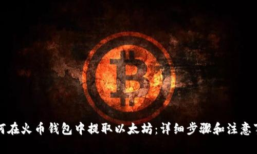 如何在火币钱包中提取以太坊：详细步骤和注意事项