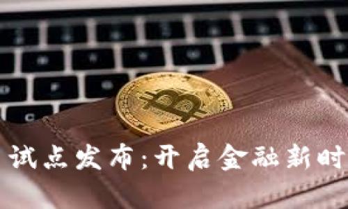 首批数字货币试点发布：开启金融新时代的千亿市场