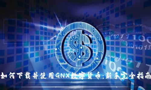 如何下载并使用GNX数字货币：新手完全指南