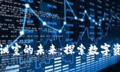 欧美数字货币会议室的未来：探索数字资产的机遇与挑战
