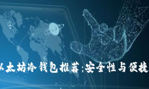 2023年最佳以太坊冷钱包推荐：安全性与便捷性的完美结合