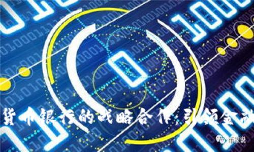 华为与数字货币银行的战略合作：引领金融科技新潮流