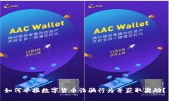 如何举报数字货币诈骗行为并获取奖励？