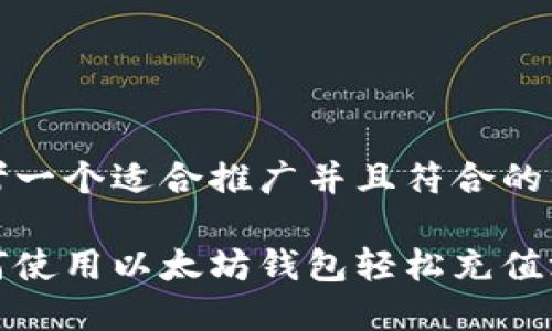 思考一个适合推广并且符合的优秀

如何使用以太坊钱包轻松充值游戏