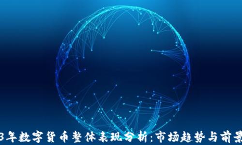 
2023年数字货币整体表现分析：市场趋势与前景展望