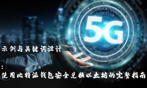 示例与关键词设计

:
使用比特派钱包安全兑换以太坊的完整指南