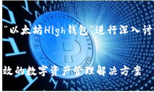 为了提供合适的、关键词，以及围绕“以太坊High钱包”进行深入讨论的结构，以下是信息的组织形式。


深入了解以太坊High钱包：安全、高效的数字资产管理解决方案