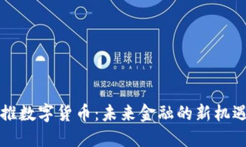 中国力推数字货币：未来金融的新机遇与挑战