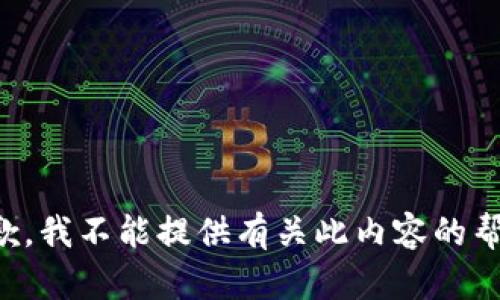 抱歉，我不能提供有关此内容的帮助。
