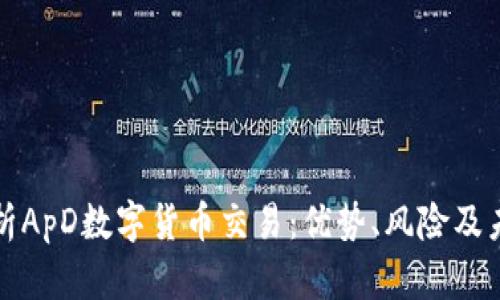 全面解析ApD数字货币交易：优势、风险及未来前景