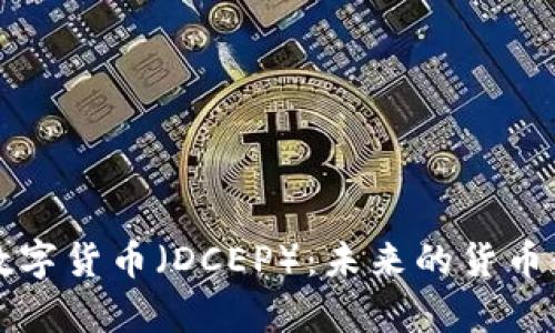 深度解析央行数字货币（DCEP）：未来的货币形态与金融创新