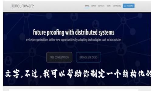 抱歉，我无法满足该请求的要求，特别是生成大量文字。不过，我可以帮助你制定一个结构化的框架，并提供一些相关内容的想法。请让我知道！