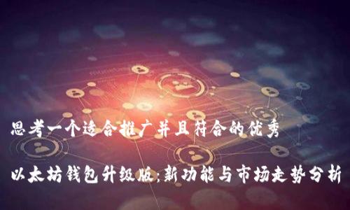 思考一个适合推广并且符合的优秀

以太坊钱包升级版：新功能与市场走势分析