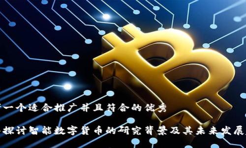 思考一个适合推广并且符合的优秀

深入探讨智能数字货币的研究背景及其未来发展趋势